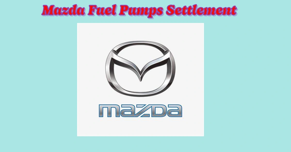 Mazda Fuel Pumps Settlement: Key Details and Your Options