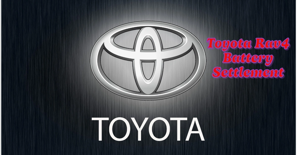 Toyota Rav4 Battery Settlement: Eligibility, Deadlines and How to Benefit