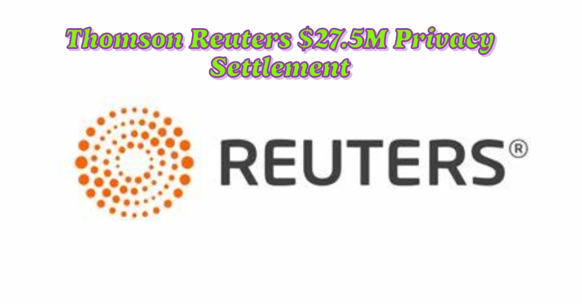 Thomson Reuters $27.5M Privacy Settlement: Eligibility, Payment & How to Submit Claim