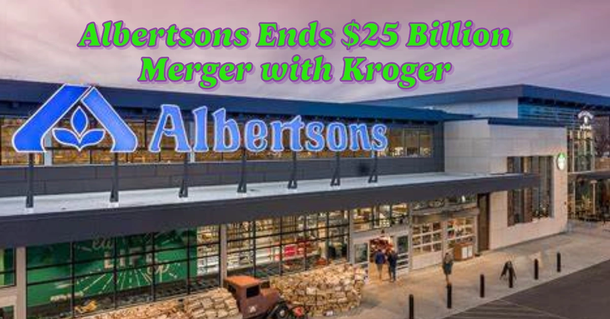 Albertsons Ends $25 Billion Merger with Kroger: Legal Battle Ensues After Historic Deal Collapse