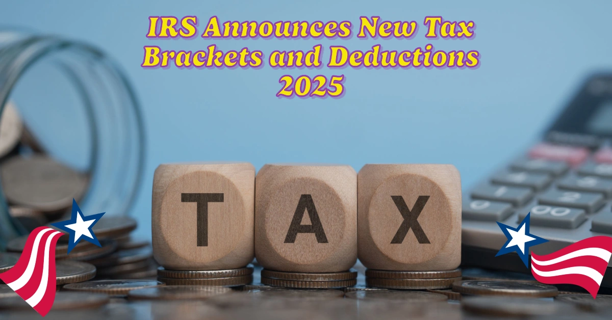IRS Announces New Tax Brackets and Deductions for 2025: Changes That Could Save You Money