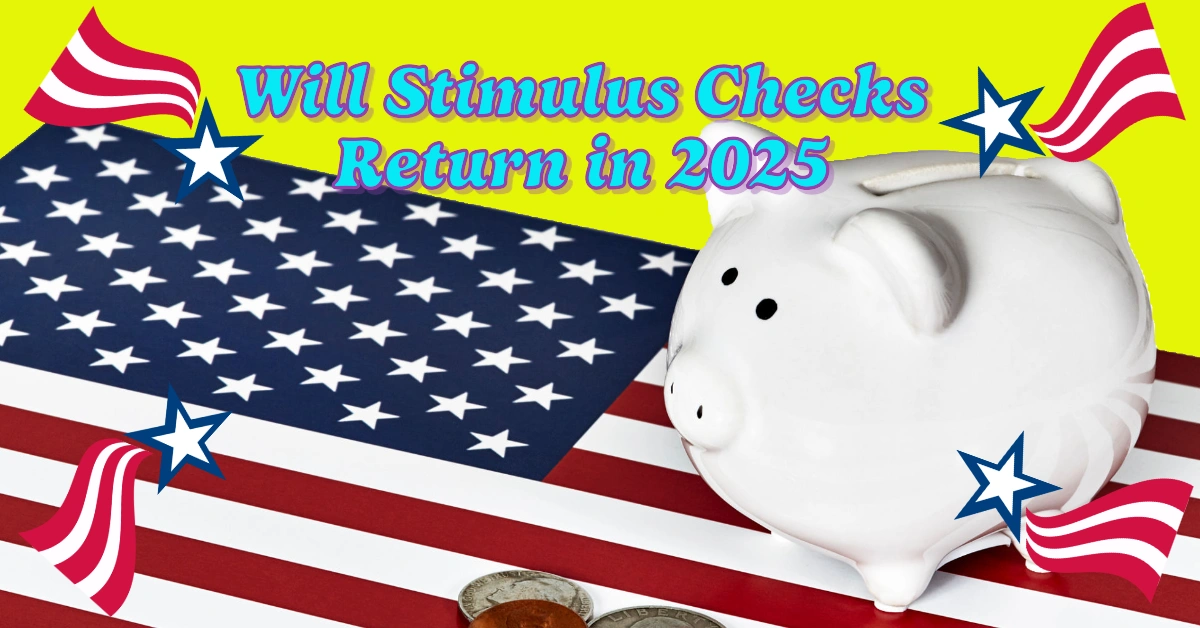 Will Stimulus Checks Return in 2025? Here’s What We Know So Far