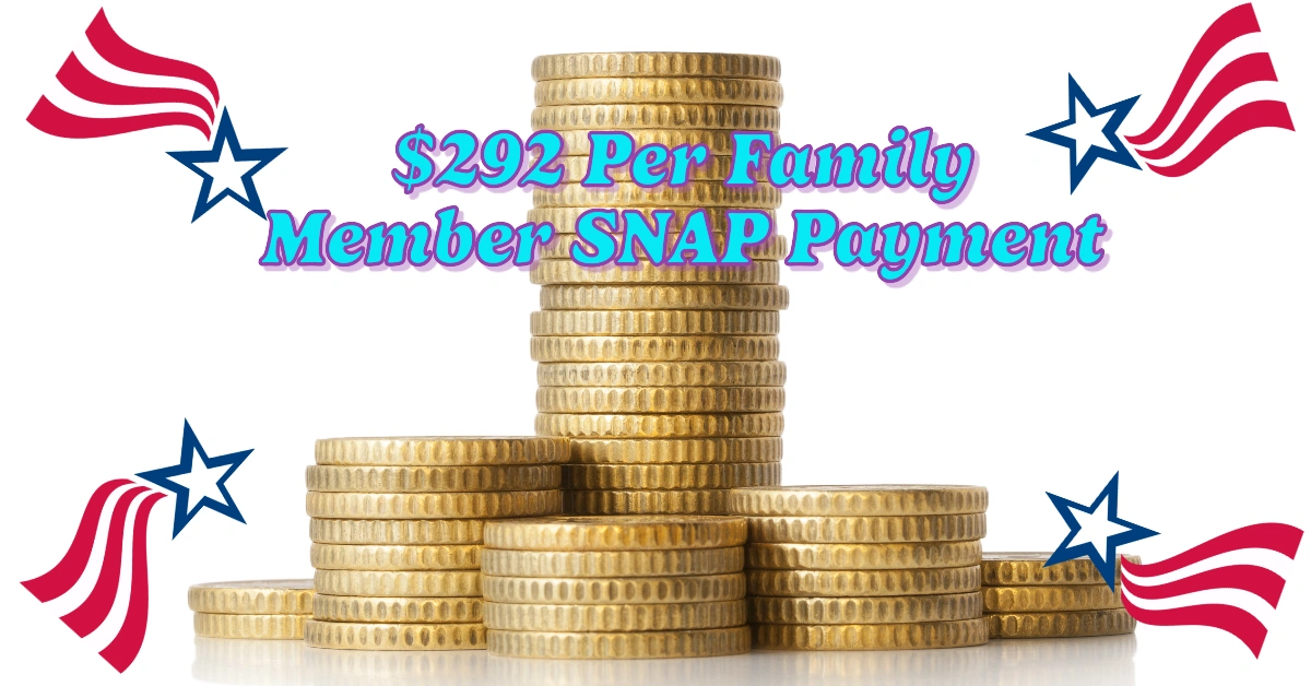 $292 Per Family Member SNAP Payment: Your Ultimate Guide to SNAP Food Stamps