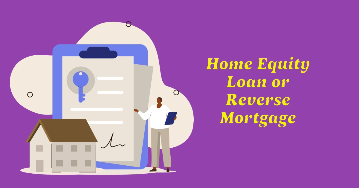 Home Equity Loan or Reverse Mortgage: Which is the Best Choice for 2025?