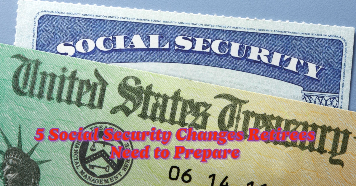 Top 5 Social Security Changes Retirees Need to Prepare for in 2025