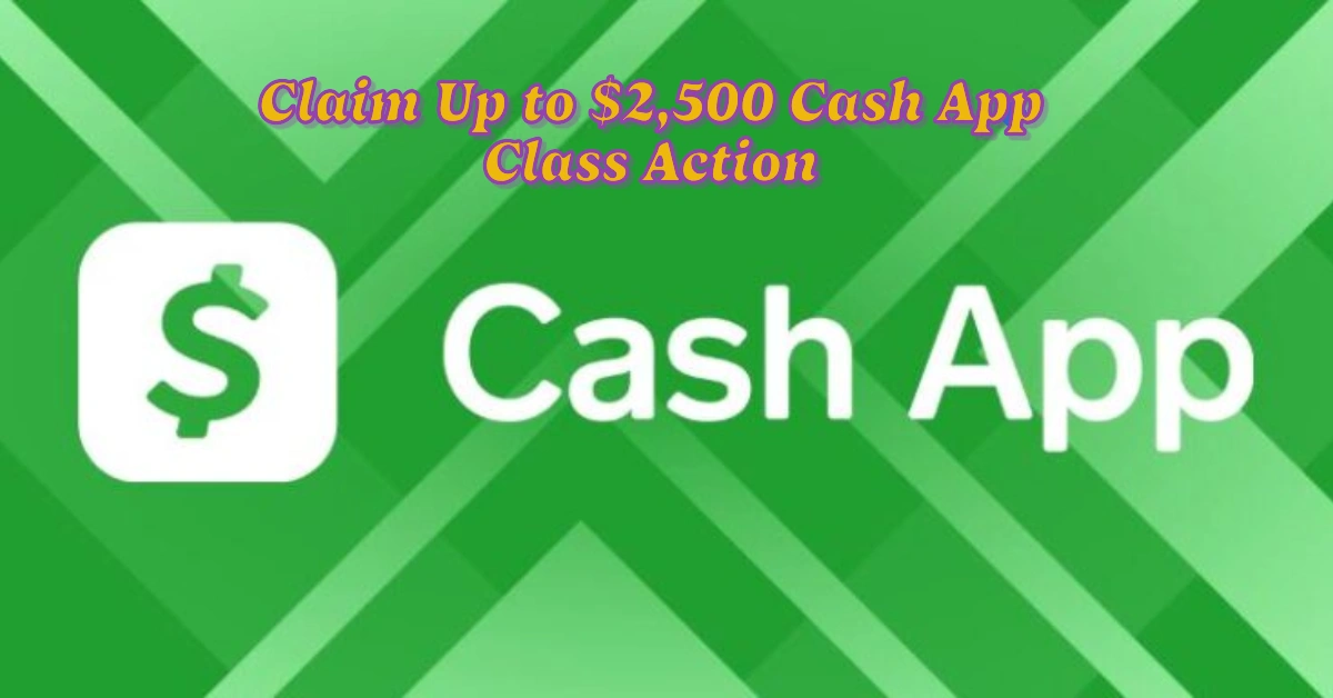 Claim Up to $2,500 Cash App Class Action Settlement: Check if You are Eligible