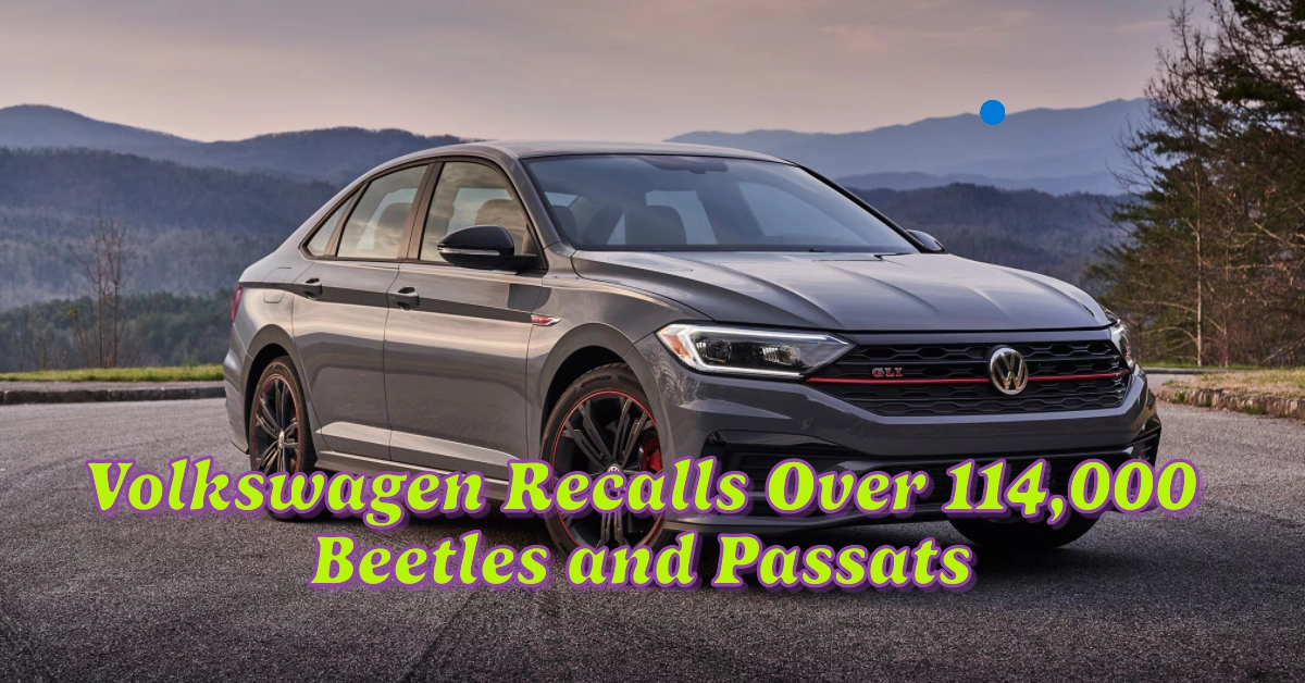 Volkswagen Recalls Over 114,000 Beetles and Passats – What Owners Must Know