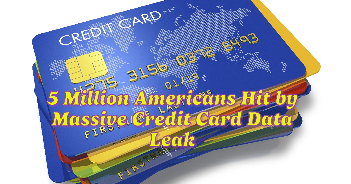5 Million Americans Hit by Massive Credit Card Data Leak: Here’s How to Protect Yourself