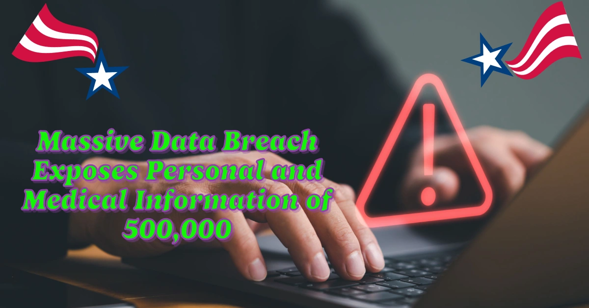 Massive Data Breach Exposes Personal and Medical Information of 500,000