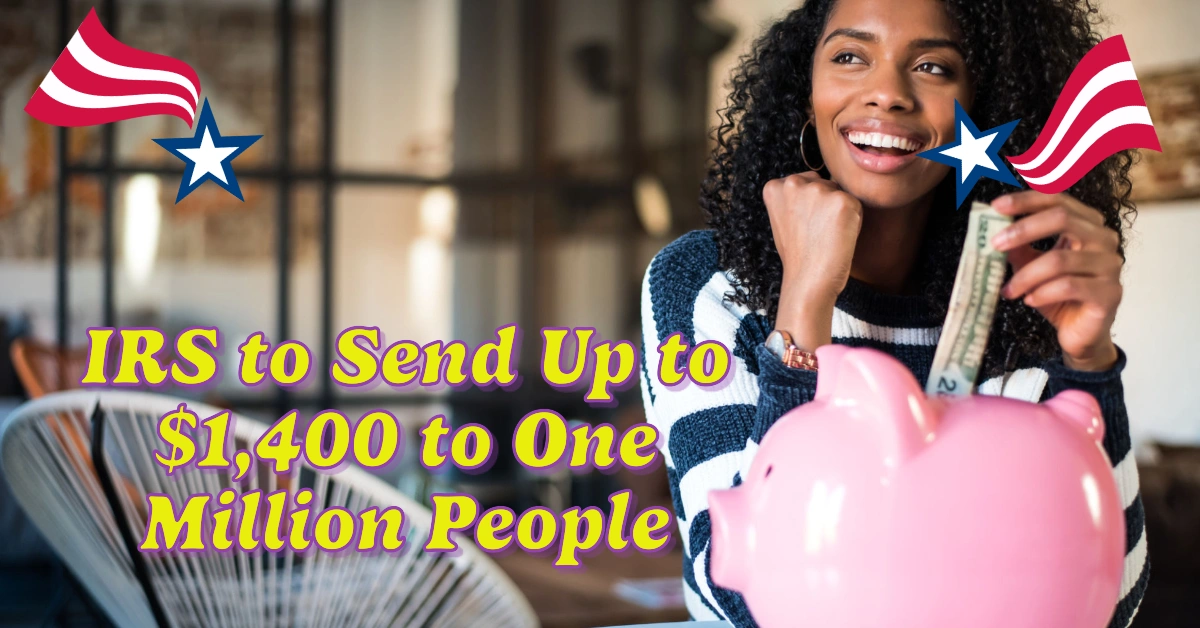 IRS to Send Up to $1,400 to One Million People: Are You Eligible for a Stimulus Rebate?