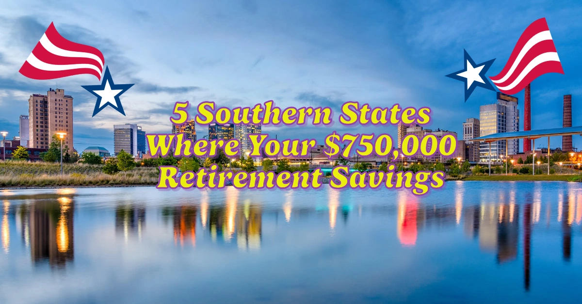 5 Southern States Where Your $750,000 Retirement Savings Will Last the Longest
