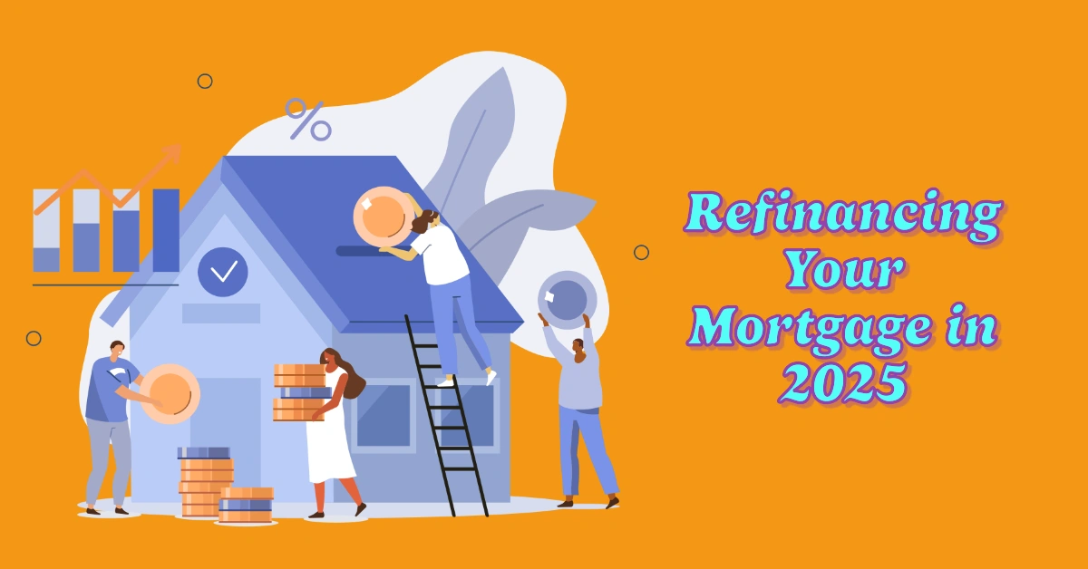 Refinancing Your Mortgage in 2025: What Experts Predict and How to Prepare