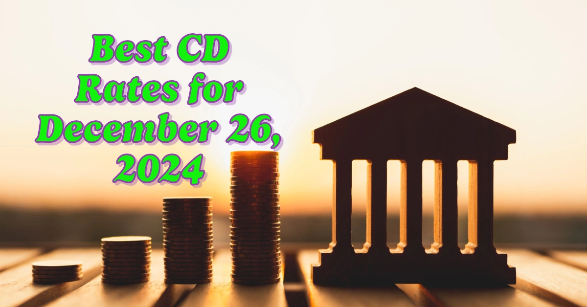 Best CD Rates for December 26, 2024 (Earn Up to 4.27% APY!): CD Rate Predictions for 2025?