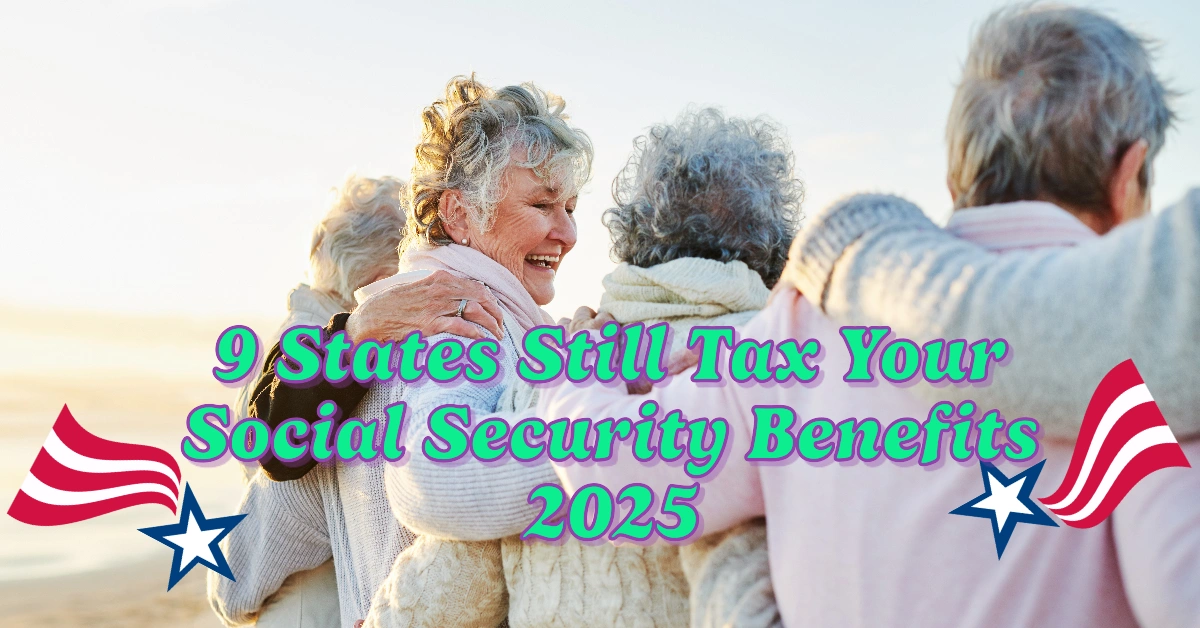 9 States That Will Still Tax Your Social Security Benefits in 2025: What You Need to Know