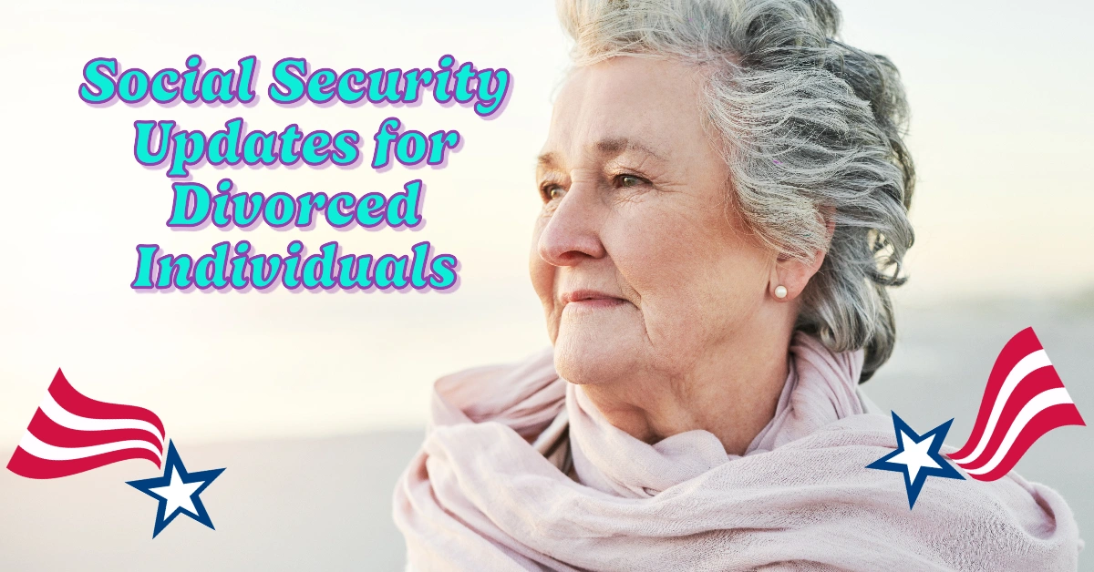 All the Social Security Updates for Divorced Individuals – How They Will Impact Your Benefits