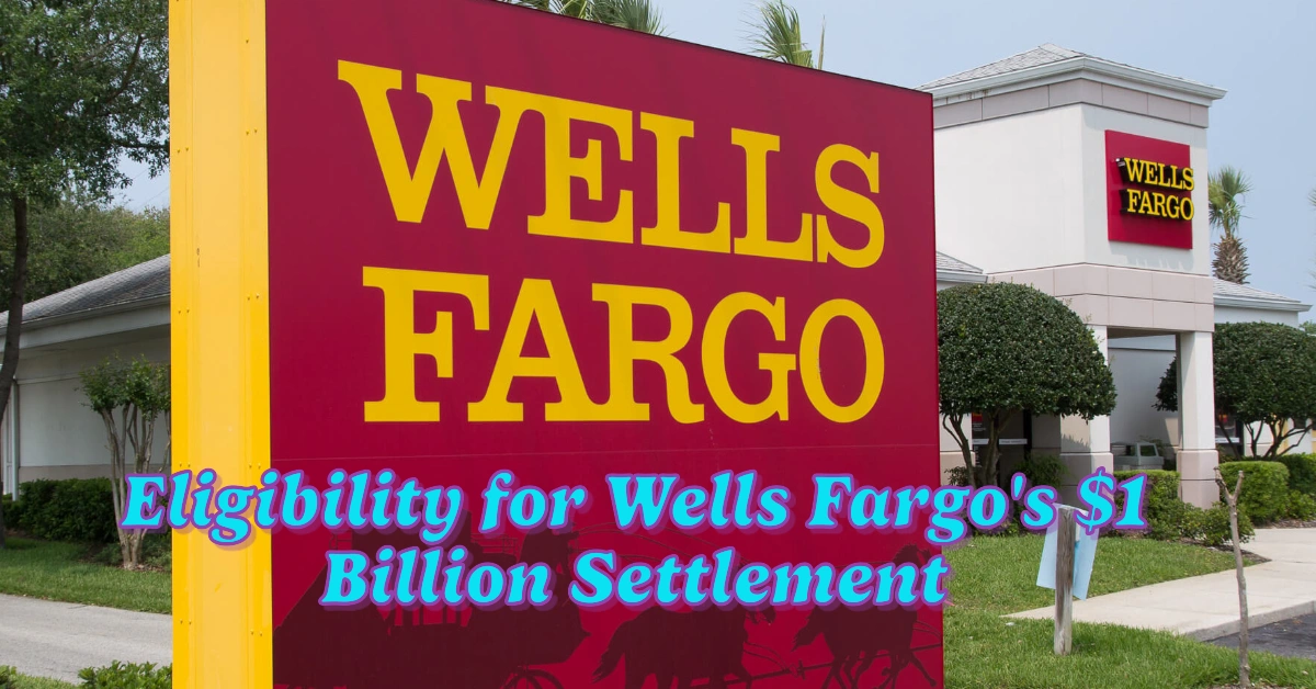 Eligibility for Wells Fargo's $1 Billion Settlement: Claim your Compensation