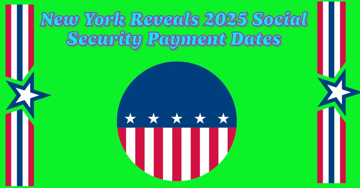New York Reveals 2025 Social Security Payment Dates and COLA Increase Details