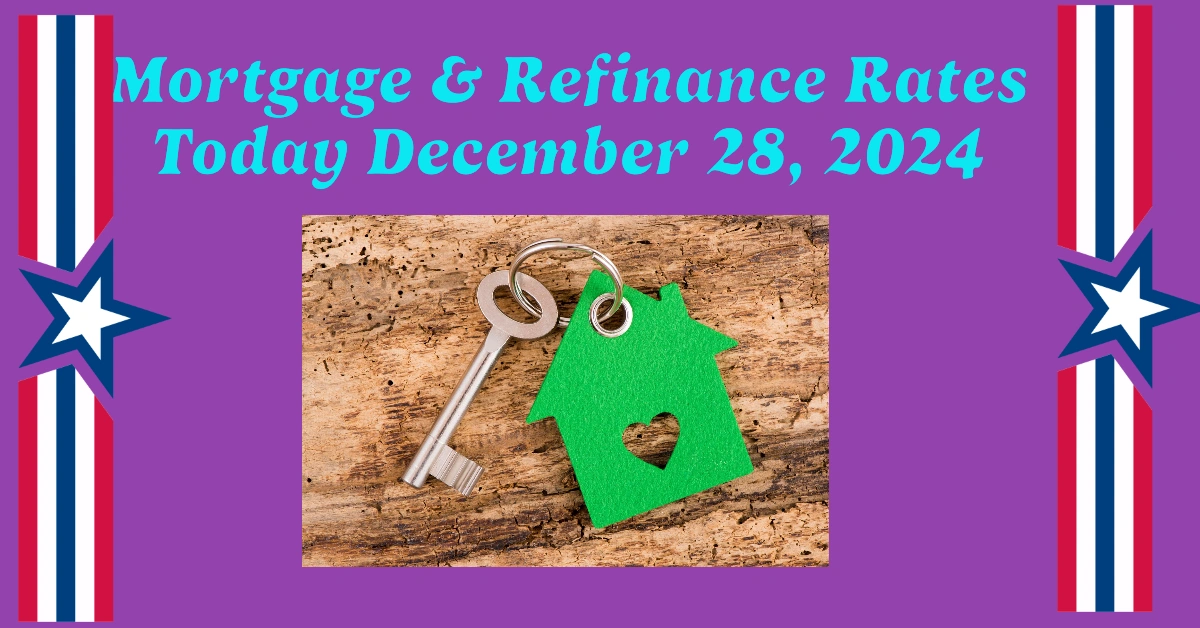 Mortgage & Refinance Rates Today December 28, 2024: Should You Lock In Your Mortgage Rate Now?