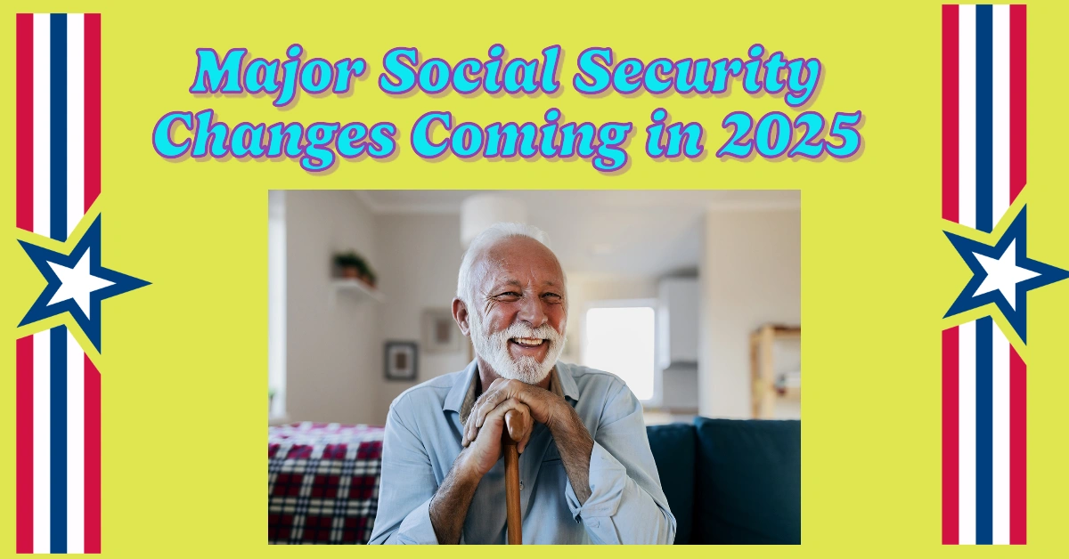 Major Social Security Changes Coming in 2025