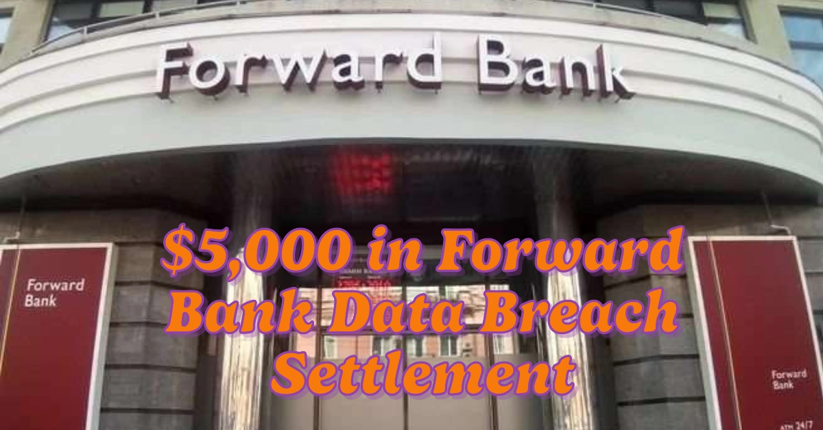 Final Days to Claim Up to $5,000 in Forward Bank Data Breach Settlement: Act Now