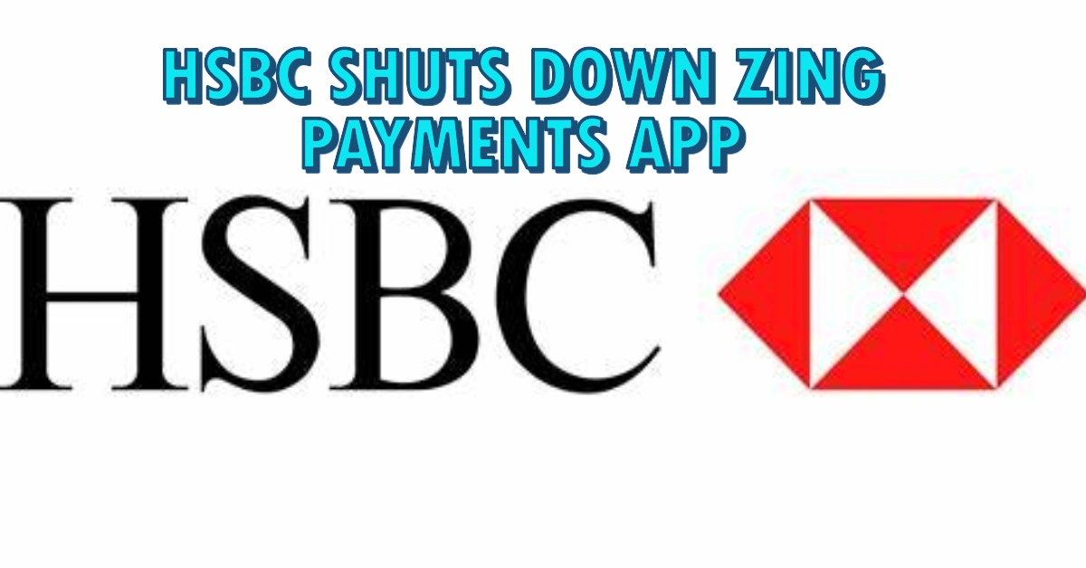 HSBC Shuts Down Zing Payments App: 400 Jobs at Risk Amid Strategic Shift