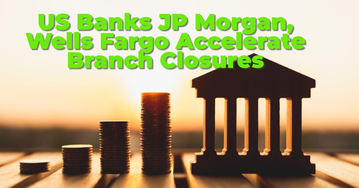 US Banks JP Morgan, Wells Fargo Accelerate Branch Closures