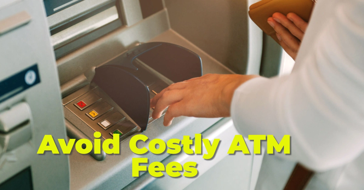Avoid Costly ATM Fees