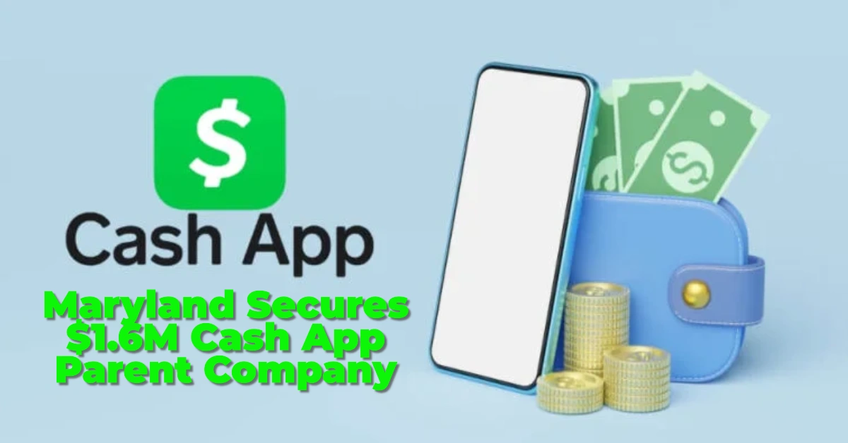 Maryland Secures $1.6M in Major Settlement with Cash App Parent Company
