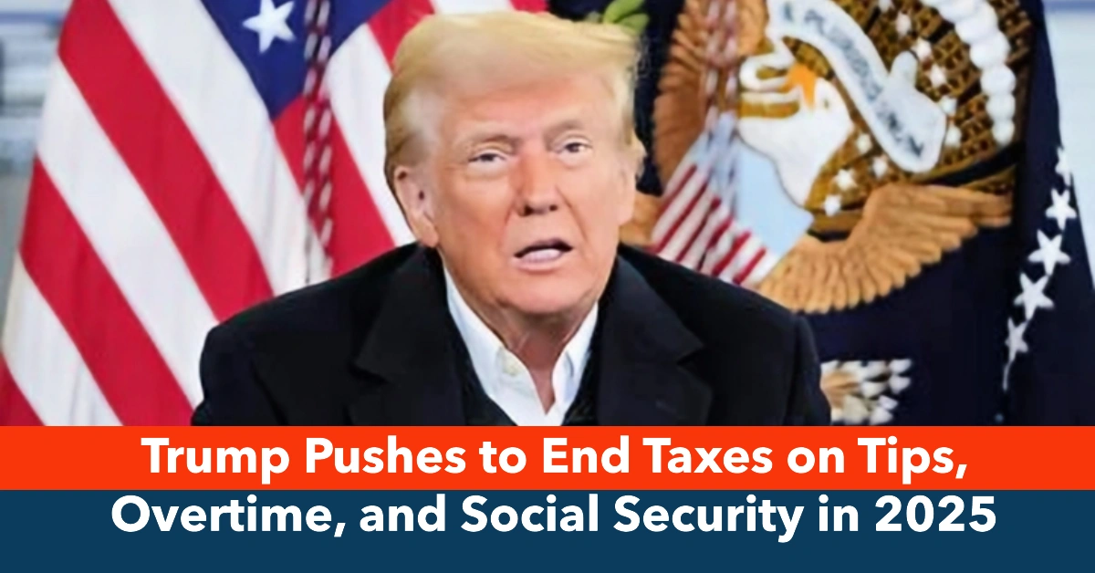 Trump Pushes to End Taxes on Tips, Overtime, and Social Security in 2025—White House Confirms GOP Must Include in Budget Reconciliation Bill