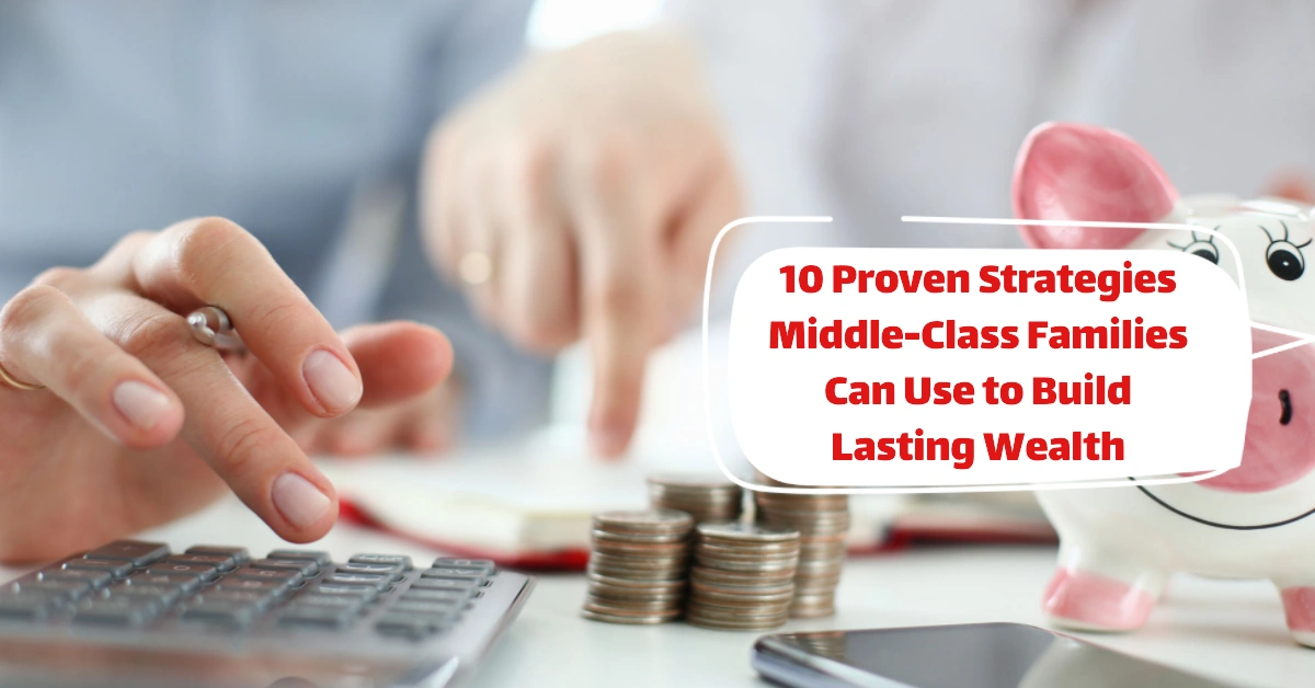 10 Proven Strategies Middle-Class Families Can Use to Build Lasting Wealth and Secure Their Children's Financial Future