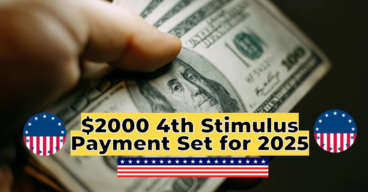 $2000 Stimulus Check Update: 4th Stimulus Payment Set for 2025 – Eligibility, Payment Dates & State-Wise Distribution