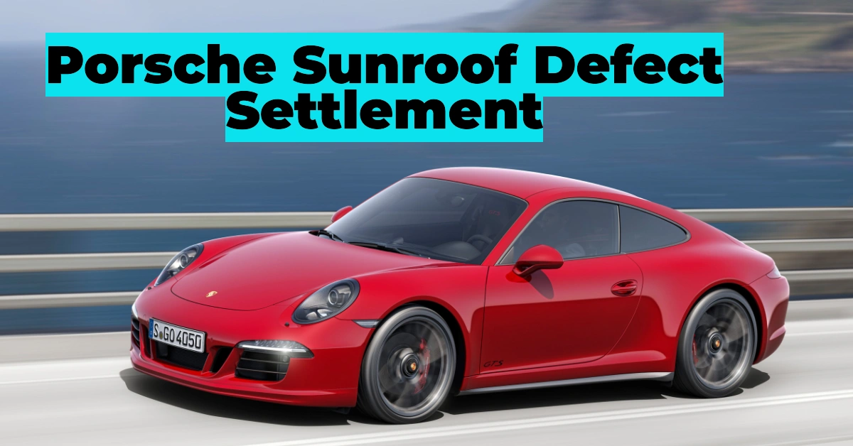 Porsche Sunroof Defect Settlement: Who’s Eligible and How to Claim Compensation