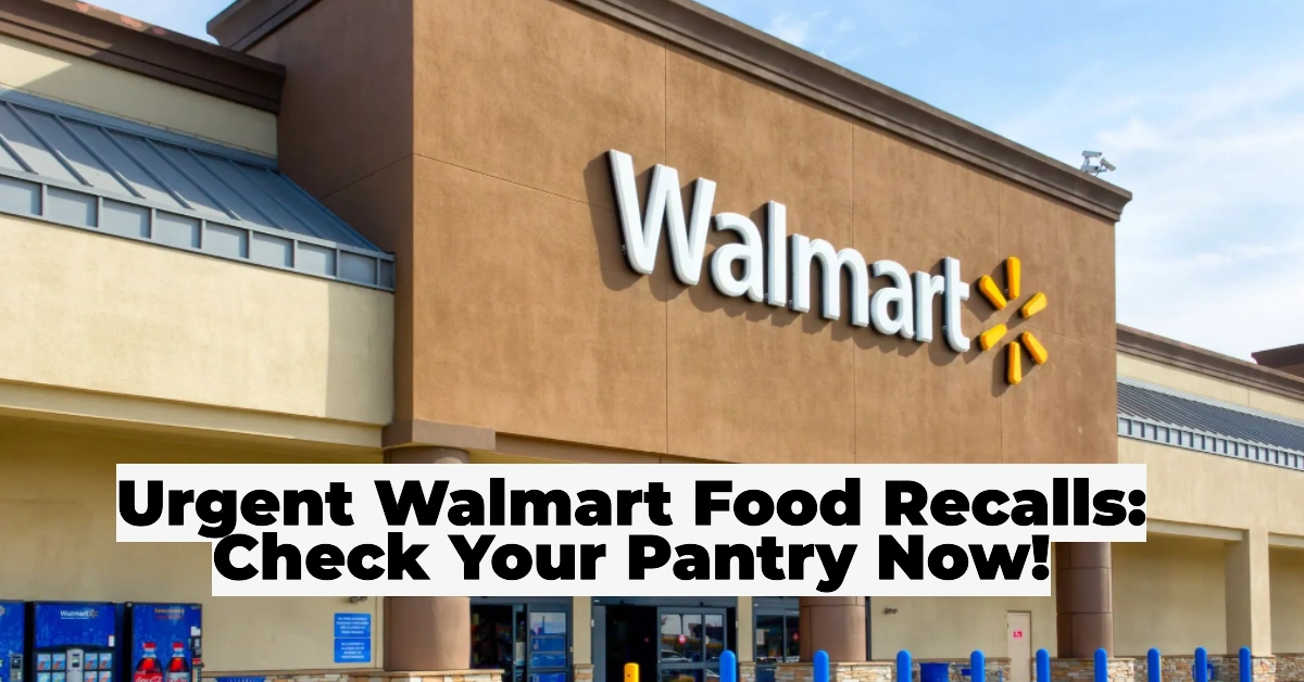 Walmart Food Recalls Nationwide: Full List of Dangerous Products and What You Need to Know
