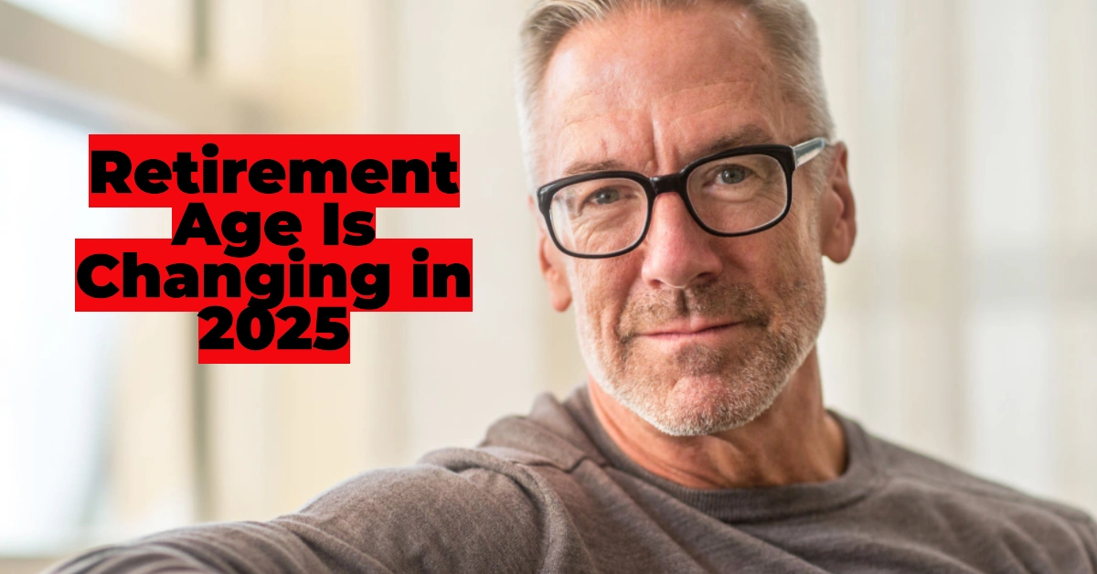Retirement Age Is Changing in 2025