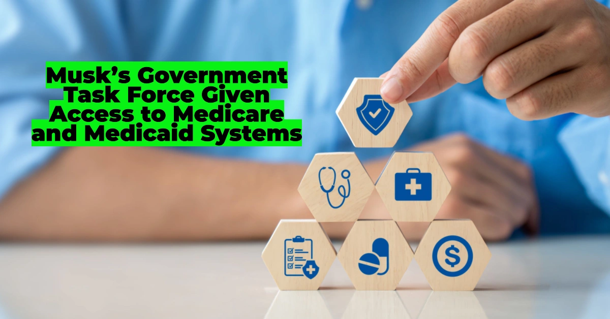 Musk’s Government Task Force Given Access to Medicare and Medicaid Systems