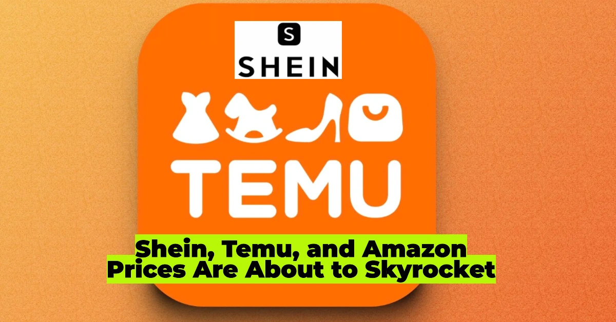 Shein, Temu, and Amazon Prices Are About to Skyrocket
