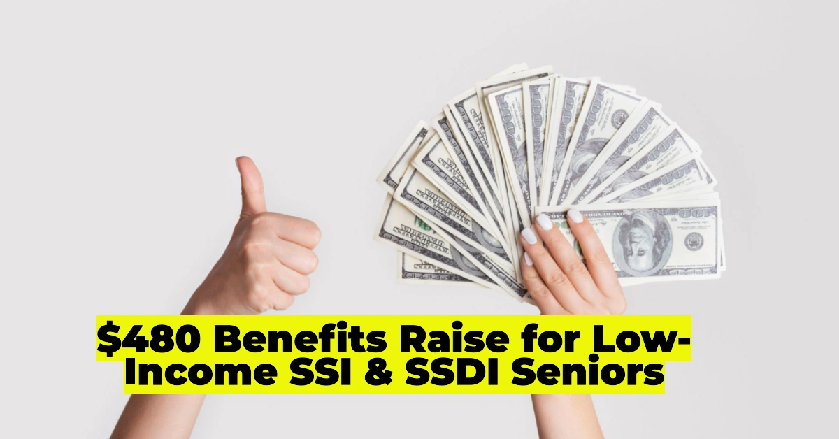 $480 Benefits Raise for Low-Income SSI & SSDI Seniors