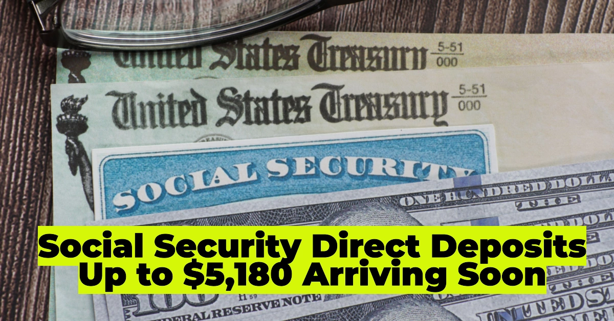 Social Security Direct Deposits Up to $5,180 Arriving Soon – Who Qualifies and When to Expect It?