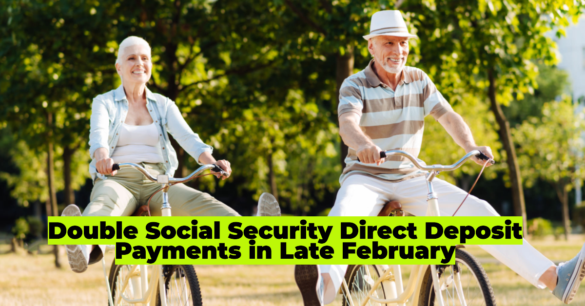 Double Social Security Direct Deposit Payments in Late February: How to Qualify and Maximize Your Benefits