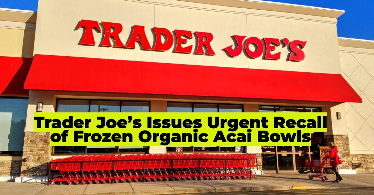 Trader Joe’s Organic Acai Bowl Recall: Frozen Fruit Product Pulled Over Plastic Contamination Concerns