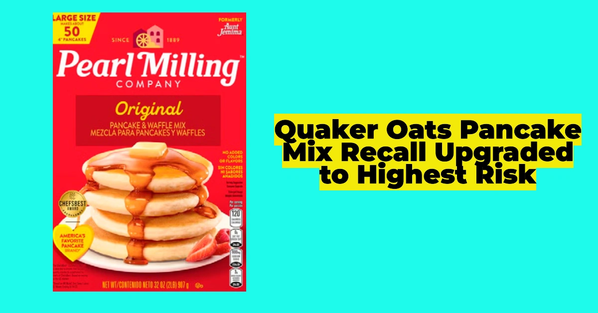 Quaker Oats Pancake Mix Recall Upgraded to Highest Risk: What You Need to Know