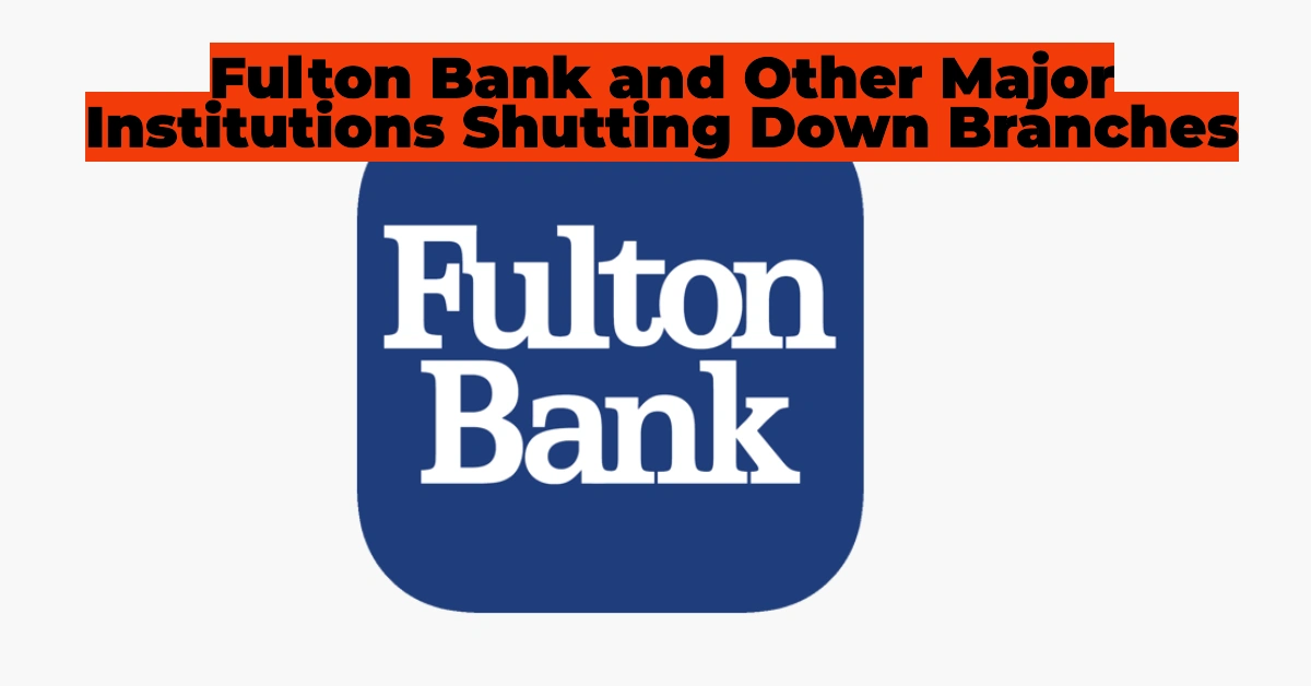 Shocking Bank Closures Hit New York: Fulton Bank and Other Major Institutions Shutting Down Branches