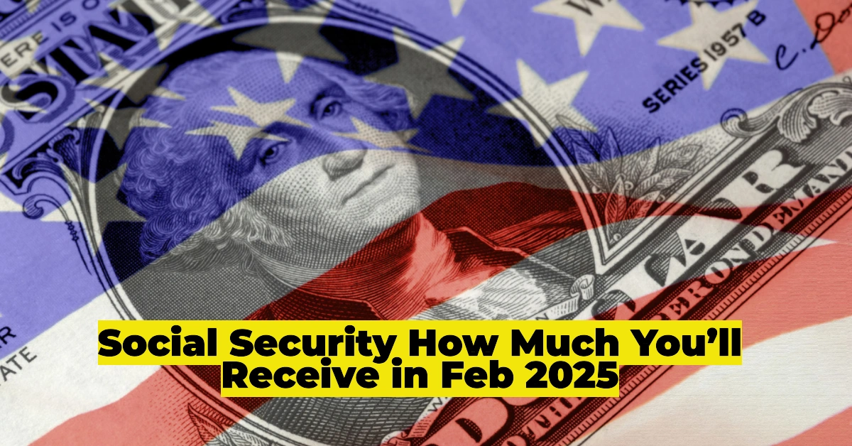 Social Security February 26th Payment: Who Qualifies and How Much You’ll Receive in 2025