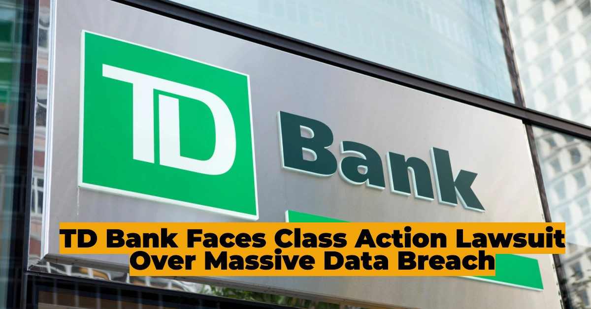 TD Bank Faces Class Action Lawsuit Over Massive Data Breach: Customers’ Private Information at Risk