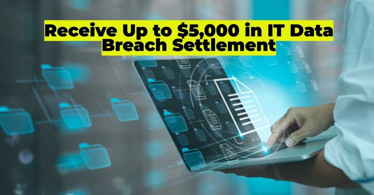 Americans Could Receive Up to $5,000 in IT Data Breach Settlement – Here’s How to Claim Your Share