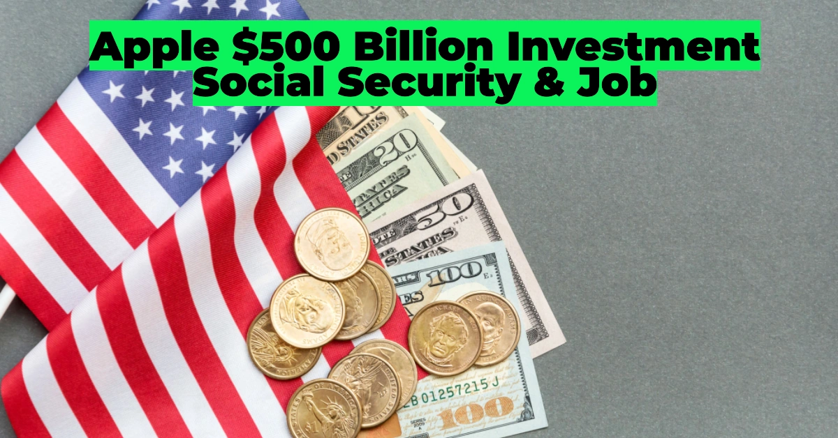 Apple’s Historic $500 Billion U.S. Investment: Job Creation, AI Expansion, and Social Security Impact