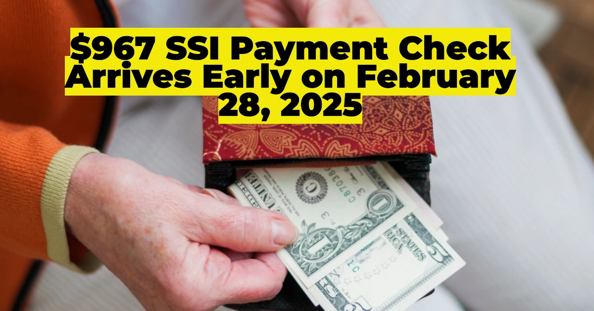 Last Chance to Claim Your $967 SSI Payment: Social Security Check Arrives Early on February 28, 2025