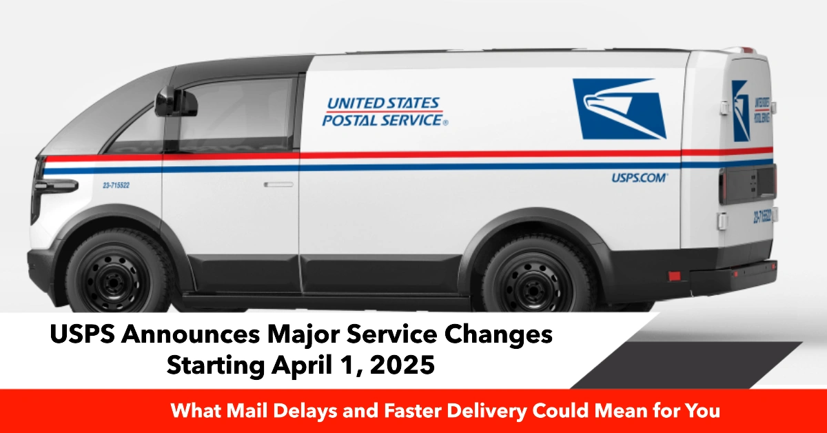 USPS Announces Major Service Changes Starting April 1, 2025: What Mail Delays and Faster Delivery Could Mean for You