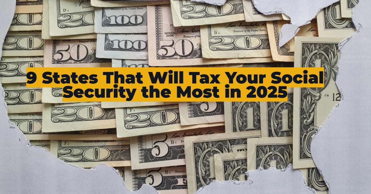 The 9 States That Will Tax Your Social Security the Most in 2025—Are You Losing Retirement Income?