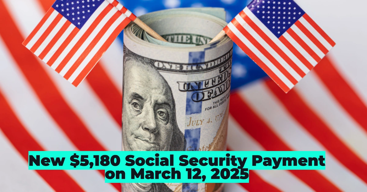 New $5,180 Social Security Payment on March 12, 2025: Who Qualifies and How to Maximize Your Benefits